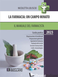 FARMACIA. UN CAMPO MINATO. IL MANUALE DEL FARMACISTA. GUIDA PRATICA. 2023 (LA) - LOLISCIO NICOLETTA