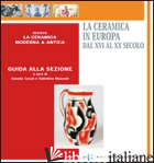 CERAMICA IN EUROPA DAL XVI AL XX SECOLO. GUIDA ALLA SEZIONE. EDIZ. MULTILINGUE ( - CASALI CLAUDIA; MAZZOTTI VALENTINA