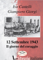 12 SETTEMBRE 1943. IL GIORNO DEL CORAGGIO - GIORGI GIAMPIERO; CASTELLI IVO