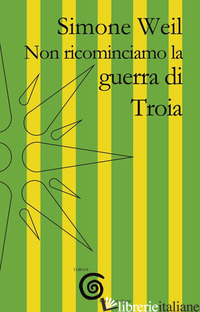 NON RICOMINCIAMO LA GUERRA DI TROIA - WEIL SIMONE; TRENTADUE M. (CUR.)