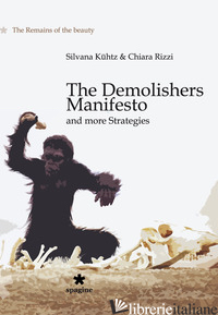 MANIFESTO DEL DEMOLITORE E ALTRE TATTICHE. QUEL CHE RESTA DEL BELLO. EDIZ. ITALI - KUHTZ SILVANA; RIZZI CHIARA