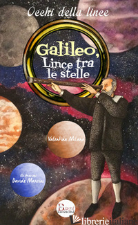GALILEO, LINCE TRA LE STELLE. UN GRANDE SCIENZIATO ALL'ACCADEMIA DI FEDERICO CES - MILANA VALENTINA