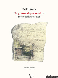 GIORNO DOPO L'ALTRO. POESIE SCELTE 1981-2021 (UN) di LANARO PAOLO