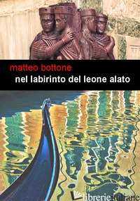 NEL LABIRINTO DEL LEONE ALATO - BOTTONE MATTEO