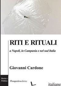 RITI E RITUALI A NAPOLI, IN CAMPANIA E NEL SUD ITALIA - CARDONE GIOVANNI