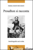 PROUDHON SI RACCONTA - PROUDHON PIERRE-JOSEPH; OTTONELLO C. (CUR.)