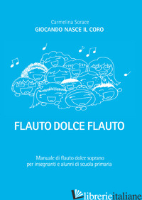 FLAUTO DOLCE FLAUTO. EDIZ. PER LA SCUOLA di SORACE CARMELINA