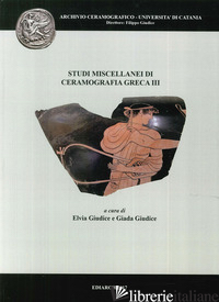 STUDI MISCELLANEI DI CERAMOGRAFIA GRECA. EDIZ. MULTILINGUE. VOL. 3 - GIUDICE E. (CUR.); GIUDICE G. (CUR.)