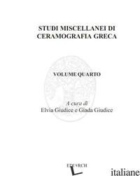 STUDI MISCELLANEI DI CERAMOGRAFIA GRECA. EDIZ. ITALIANA E INGLESE. VOL. 4 - GIUDICE E. (CUR.); GIUDICE G. (CUR.)