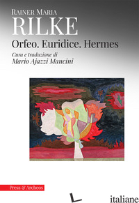ORFEO. EURIDICE. HERMES - RILKE RAINER MARIA; AJAZZI MANCINI M. (CUR.)