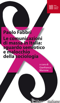 COMUNICAZIONI DI MASSA IN ITALIA: SGUARDO SEMIOTICO E MALOCCHIO DELLA SOCIOLOGIA - FABBRI PAOLO; MARRONE G. (CUR.)