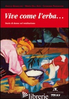 VIVE COME L'ERBA... STORIE DI DONNE NEL TOTALITARISMO di BONAGURO ANGELO; CARLETTI DELL'ASTA MARTA; PARRAVICINI GIOVANNA