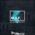 M.A.F. MYTHOS&ARTE&FOTO. EDIZ. ILLUSTRATA - 
