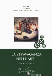 STRAVAGANZA NELLE ARTI: GENIO E FOLLIA (LA) - ROSSI P. A. (CUR.); LI VIGNI I. (CUR.)