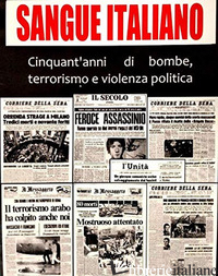 SANGUE ITALIANO. CINQUANT'ANNI DI BOMBE, TERRORISMO E VIOLENZA POLITICA - FALVELLA MARCO; GENNACCARI FEDERICO