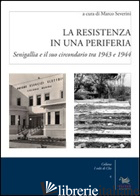 RESISTENZA IN UNA PERIFERIA. SENIGALIA E IL SUO CIRCONDARIO TRA 1943 E 1944 (LA) - SEVERINI M. (CUR.)