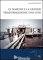 MARCHE E LA GRANDE TRASFORMAZIONE (1954-1970) (LE) - SERINI S. (CUR.)