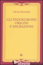 INDOEUROPEI. ORIGINI E MIGRAZIONI (GLI) - ROMUALDI ADRIANO; SANDRELLI F. (CUR.)