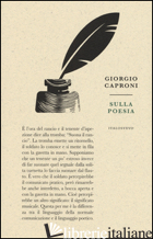 SULLA POESIA di CAPRONI GIORGIO; MOSENA R. (CUR.)