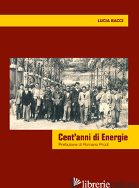 CENT'ANNI DI ENERGIE di BACCI LUCIA
