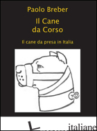 CANE DA CORSO. IL CANE DA PRESA IN ITALIA (IL) - BREBER PAOLO