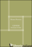 GENESI. ITINERARI INVERSI - PAPADIA MARIO