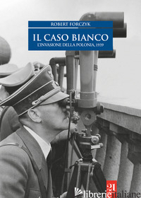 CASO BIANCO. L'INVASIONE DELLA POLONIA 1939 (IL) - FORCZYK ROBERT