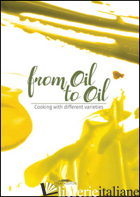 FROM OIL TO OIL. COOKING WITH DIFFERENT VARIETIES - GORINI M. (CUR.)