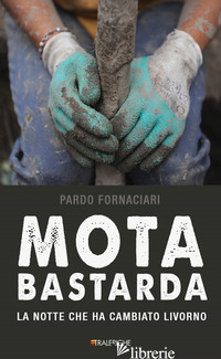 MOTA BASTARDA. LA NOTTE CHE HA CAMBIATO LIVORNO di FORNACIARI PARDO