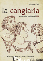 CANGIARIA. COMMEDIA INEDITA DEL 1541 (LA) - GALLI QUIRINO