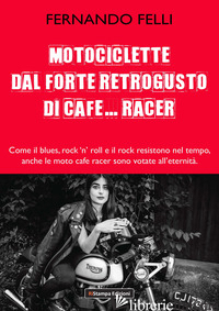 MOTOCICLETTE DAL FORTE RETROGUSTO DI CAFE... RACER. COME IL BLUES, ROCK 'N' ROLL - FELLI FERNANDO