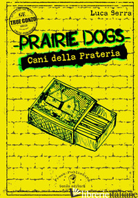 PRAIRIE DOGS. CANI DELLA PRATERIA - SERRA LUCA