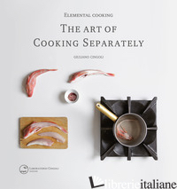 ELEMENTAL COOKING. THE ART OF COOKING SEPARATELY - CINGOLI GIULIANO