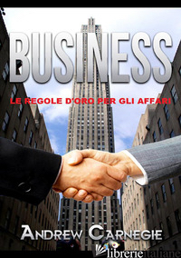 BUSINESS. LE REGOLE D'ORO PER GLI AFFARI - CARNAGIE ANDREW