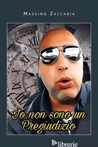 IO NON SONO UN PREGIUDIZIO di ZACCARIA MASSIMO