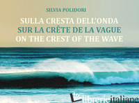 SULLA CRESTA DELL'ONDA-SUR LA CRETE DE LA VAGUE-ON THE CREST OF THE WAVE - POLIDORI SILVIA