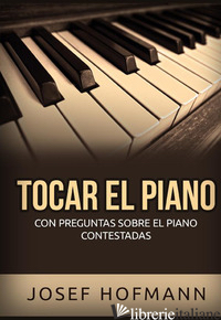 TOCAR EL PIANO. CON PREGUNTAS SOBRE EL PIANO CONTESTADAS - HOFMANN JOSEF