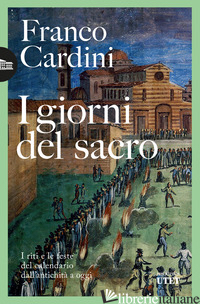 GIORNI DEL SACRO. I RITI E LE FESTE DEL CALENDARIO DALL'ANTICHITA' A OGGI (I) di CARDINI FRANCO