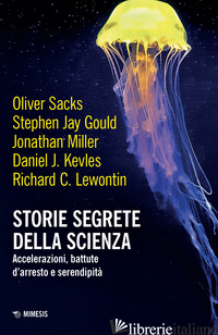 STORIE SEGRETE DELLA SCIENZA. ACCELERAZIONI, BATTUTE D'ARRESTO E SERENDIPITA' di SACKS OLIVER; GOULD STEPHEN JAY; MILLER JONATHAN; KEVLES DANIEL J.; LEWONTIN RIC