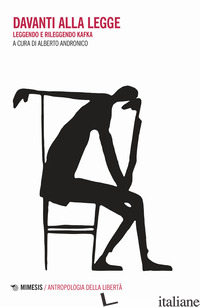 DAVANTI ALLA LEGGE. LEGGENDO E RILEGGENDO KAFKA di ANDRONICO A. (CUR.)