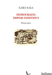 DEMOCRAZIA IMPERI INDIVIDUI. VOL. 1 di SAIA EZIO
