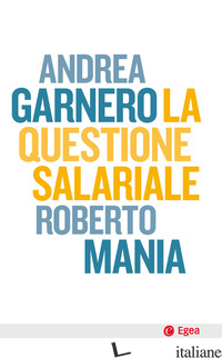 QUESTIONE SALARIALE (LA) - GARNERO ANDREA; MANIA ROBERTO