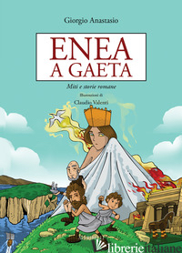 ENEA A GAETA. MITI E STORIE ROMANE - ANASTASIO GIORGIO
