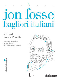 JON FOSSE. BAGLIORI ITALIANI di CERVO GIAN MARIA; FOSSE JON; PERRELLI F. (CUR.)