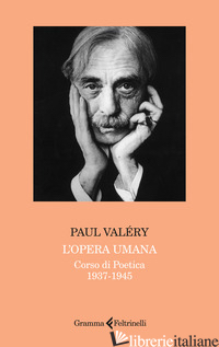 OPERA UMANA. CORSO DI POETICA 1937-1945 (L') di VALERY PAUL; CATTANI P. (CUR.); GIAVERI M. T. (CUR.)