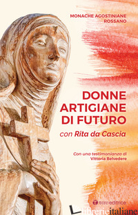 DONNE ARTIGIANE DI FUTURO. CON RITA DA CASCIA - MONACHE AGOSTINIANE DI ROSSANO (CUR.)