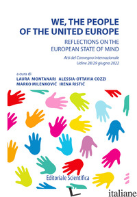 WE, THE PEOPLE OF THE UNITED EUROPE. REFLECTIONS ON THE EUROPEAN STATE OF MIND - MONTANARI L. (CUR.); COZZI A. O. (CUR.); MILENKOVIC M. (CUR.); RISTIC I. (CUR.)