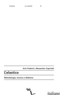 ELASTICO. METODOLOGIA, TECNICA E DIDATTICA (L') - FEDERICI ARIO; CAPRIOTTI ALESSANDRO