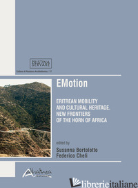 EMOTION. ERITREAN MOBILITY AND CULTURAL HERITAGE. NEW FRONTIERS IN THE HORN OF A - BORTOLOTTO S. (CUR.); CHELI F. (CUR.)