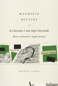 LUSSURIA E' UNA LEPRE BISESSUALE. MOSTRI, MARIONETTE E LUOGHI FANTASTICI (LA) di BETTINI MAURIZIO